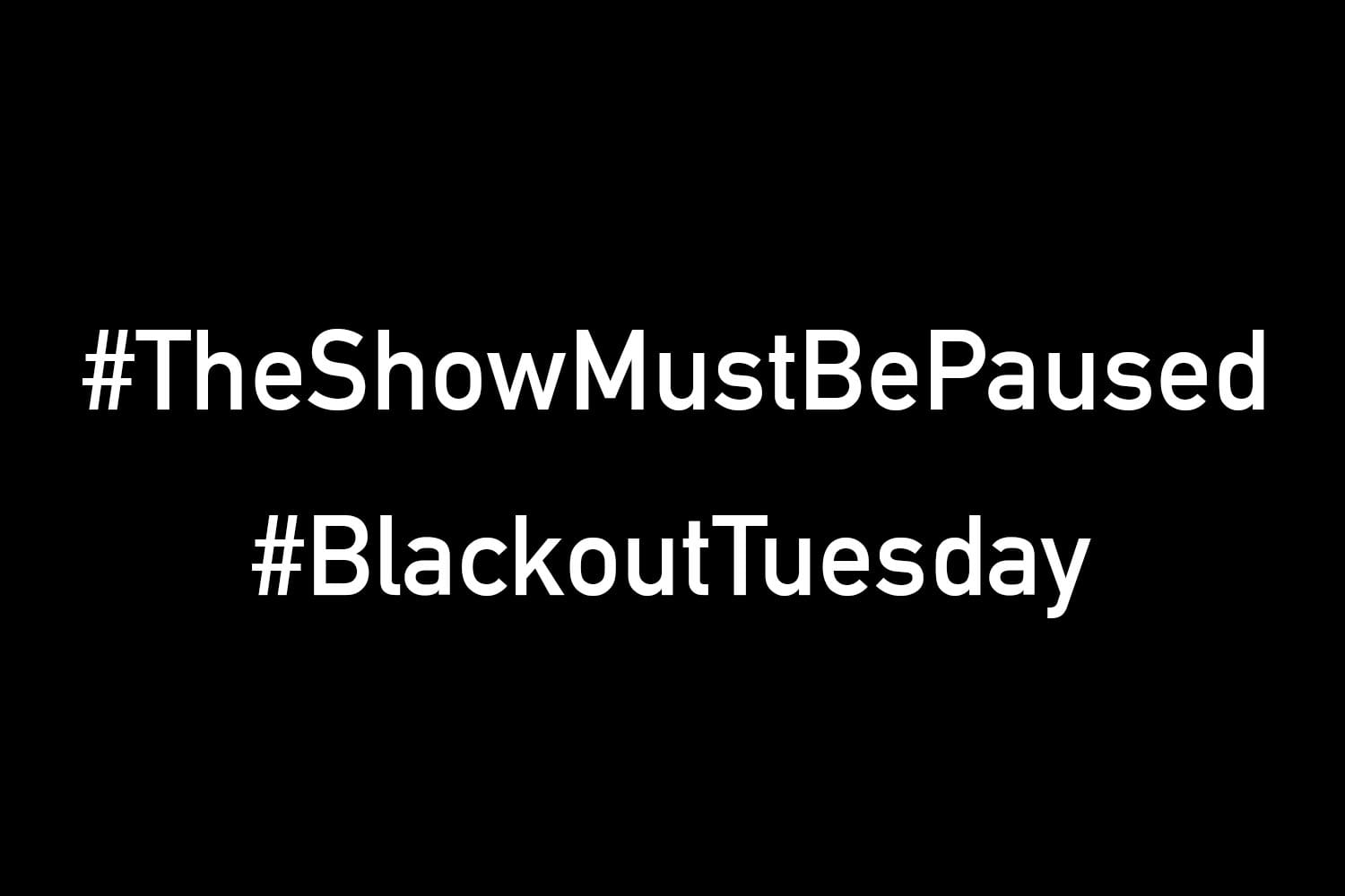 BLACKOUT TUESDAY: The Show Must Be Paused