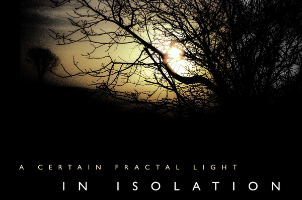 NEW ALBUM: In Isolation - A Certain Fractal Light (glamglare Advance Streaming)