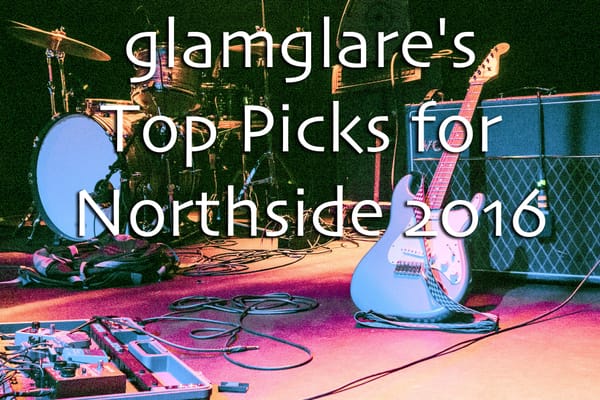 glamglare's Top Picks for Northside 2016