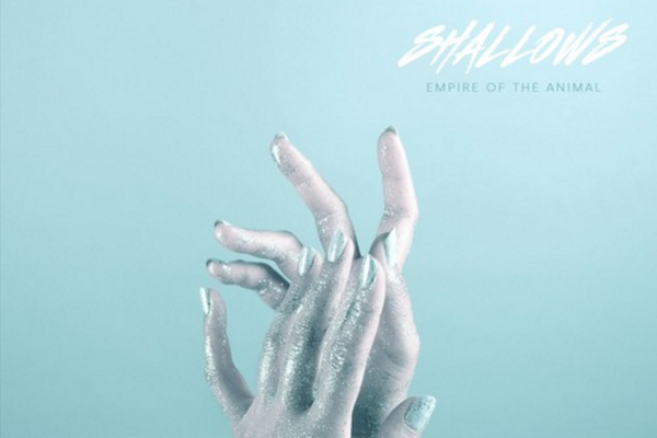 SONG PICK: Shallows - Empire Of The Animal